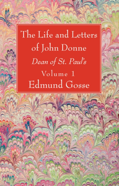 The Life and Letters of John Donne, Vol I : Dean of St. Paul's, PDF eBook