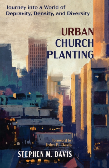 Urban Church Planting : Journey into a World of Depravity, Density, and Diversity, EPUB eBook