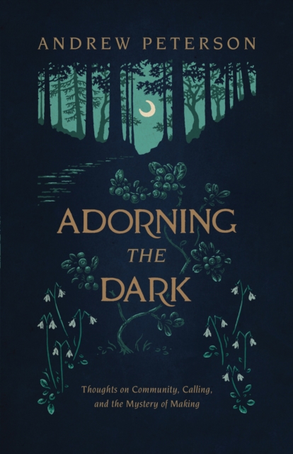 Adorning the Dark : Thoughts on Community, Calling, and the Mystery of Making, EPUB eBook