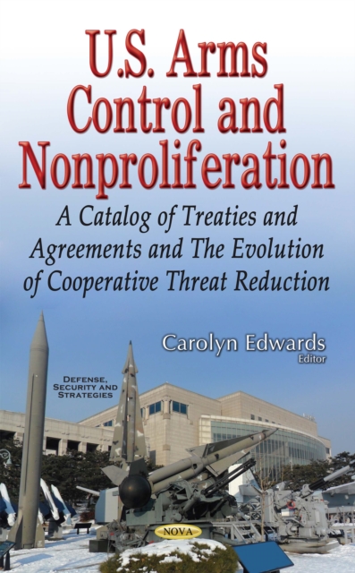 U.S. Arms Control and Nonproliferation : A Catalog of Treaties and Agreements and The Evolution of Cooperative Threat Reduction, PDF eBook