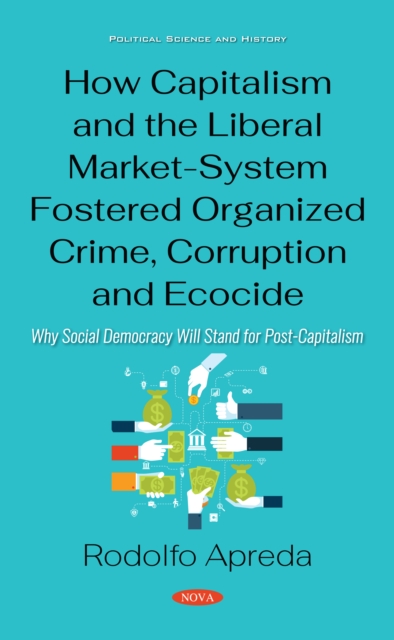 How Capitalism and the Liberal Market-System Fostered Organized Crime, Corruption and Ecocide: Why Social Democracy Will Stand for Post-Capitalism, PDF eBook