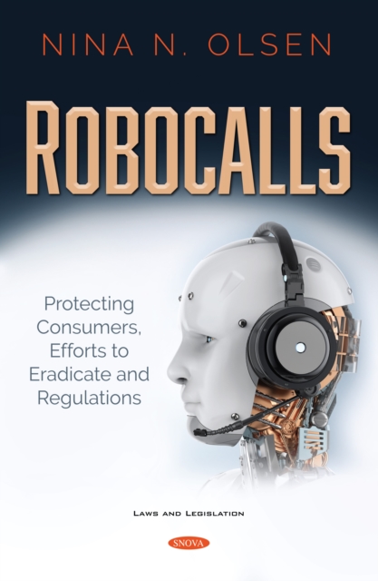 Robocalls: Protecting Consumers, Efforts to Eradicate and Regulations, PDF eBook