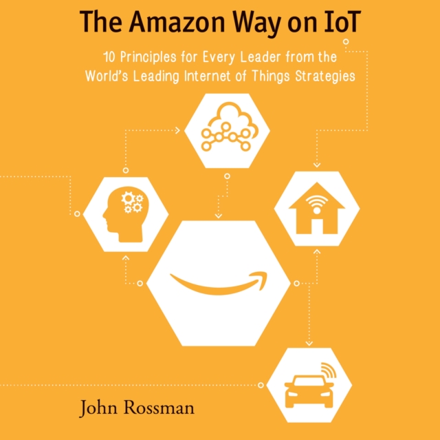 The Amazon Way on IoT : 10 Principles for Every Leader from the World's Leading Internet of Things Strategies, eAudiobook MP3 eaudioBook