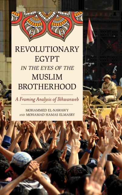 Revolutionary Egypt in the Eyes of the Muslim Brotherhood : A Framing Analysis of Ikhwanweb, EPUB eBook
