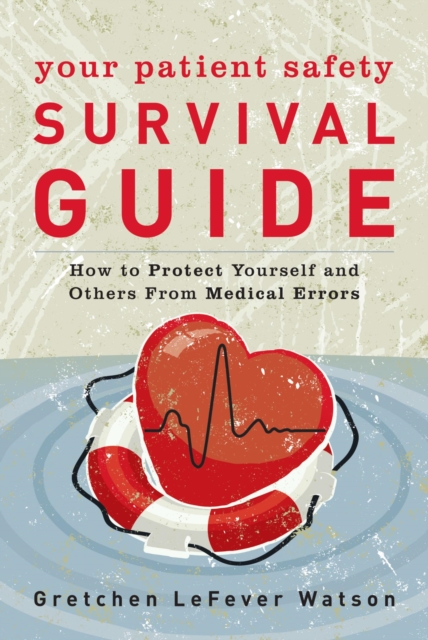 Your Patient Safety Survival Guide : How to Protect Yourself and Others From Medical Errors, EPUB eBook