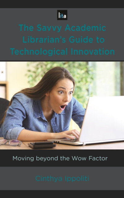 The Savvy Academic Librarian's Guide to Technological Innovation : Moving beyond the Wow Factor, EPUB eBook