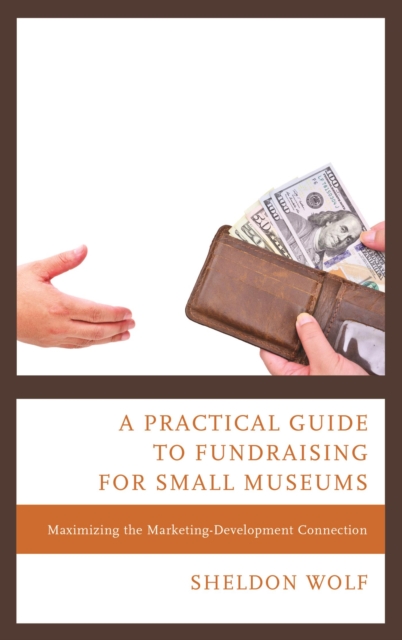 A Practical Guide to Fundraising for Small Museums : Maximizing the Marketing-Development Connection, EPUB eBook