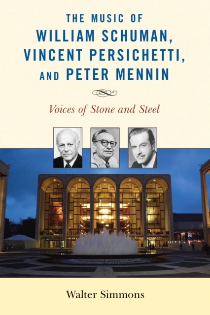The Music of William Schuman, Vincent Persichetti, and Peter Mennin : Voices of Stone and Steel, EPUB eBook