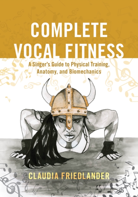 Complete Vocal Fitness : A Singer’s Guide to Physical Training, Anatomy, and Biomechanics, Paperback / softback Book