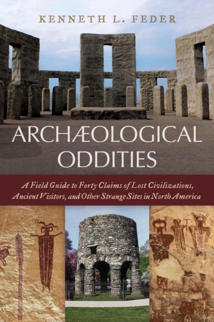 Archaeological Oddities : A Field Guide to Forty Claims of Lost Civilizations, Ancient Visitors, and Other Strange Sites in North America, EPUB eBook