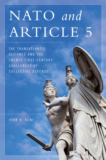 NATO and Article 5 : The Transatlantic Alliance and the Twenty-First-Century Challenges of Collective Defense, Hardback Book