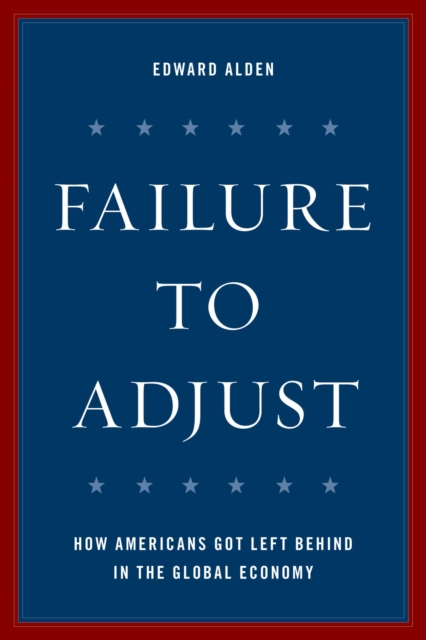 Failure to Adjust : How Americans Got Left Behind in the Global Economy, EPUB eBook