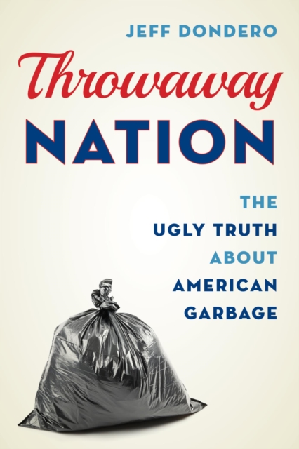 Throwaway Nation : The Ugly Truth about American Garbage, EPUB eBook