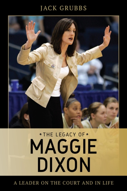 The Legacy of Maggie Dixon : A Leader on the Court and in Life, EPUB eBook