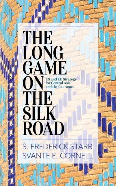 Long Game on the Silk Road : US and EU Strategy for Central Asia and the Caucasus, EPUB eBook