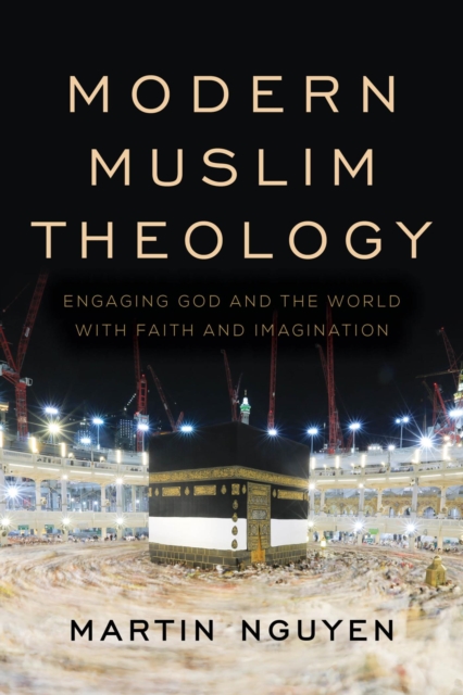 Modern Muslim Theology : Engaging God and the World with Faith and Imagination, EPUB eBook