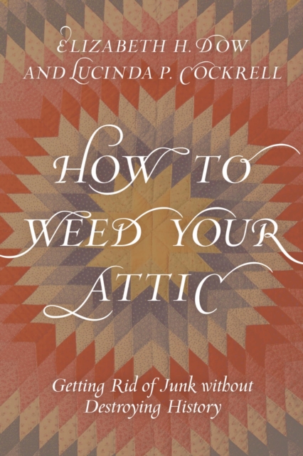 How to Weed Your Attic : Getting Rid of Junk without Destroying History, EPUB eBook