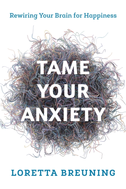Tame Your Anxiety : Rewiring Your Brain for Happiness, EPUB eBook