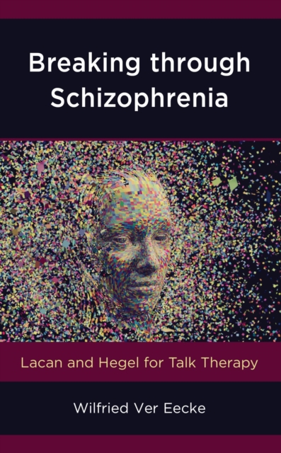 Breaking through Schizophrenia : Lacan and Hegel for Talk Therapy, EPUB eBook