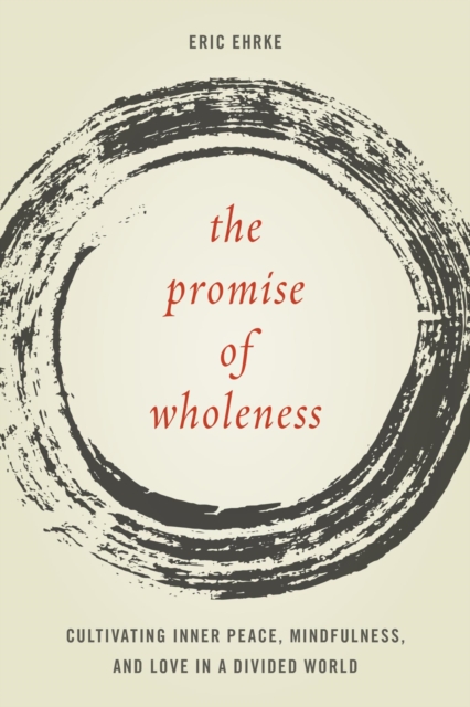 The Promise of Wholeness : Cultivating Inner Peace, Mindfulness, and Love in a Divided World, EPUB eBook