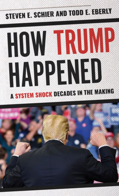 How Trump Happened : A System Shock Decades in the Making, Hardback Book