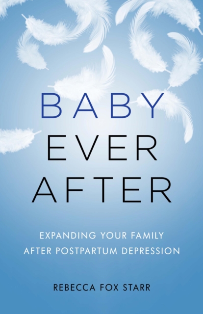Baby Ever After : Expanding Your Family After Postpartum Depression, EPUB eBook