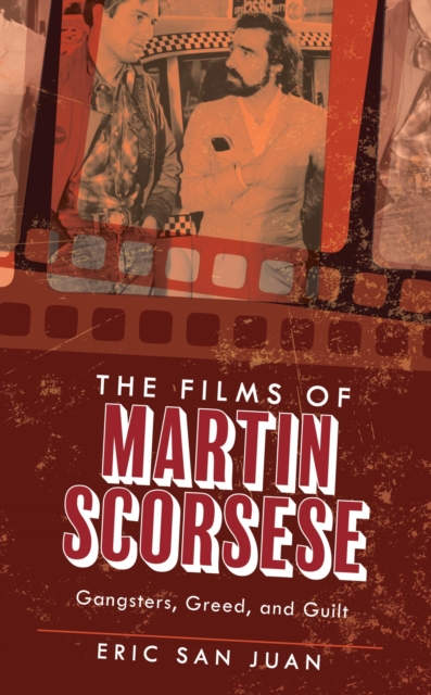The Films of Martin Scorsese : Gangsters, Greed, and Guilt, EPUB eBook