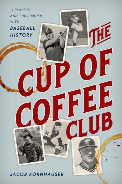 The Cup of Coffee Club : 11 Players and Their Brush with Baseball History, EPUB eBook
