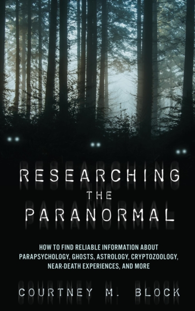 Researching the Paranormal : How to Find Reliable Information about Parapsychology, Ghosts, Astrology, Cryptozoology, Near-Death Experiences, and More, EPUB eBook