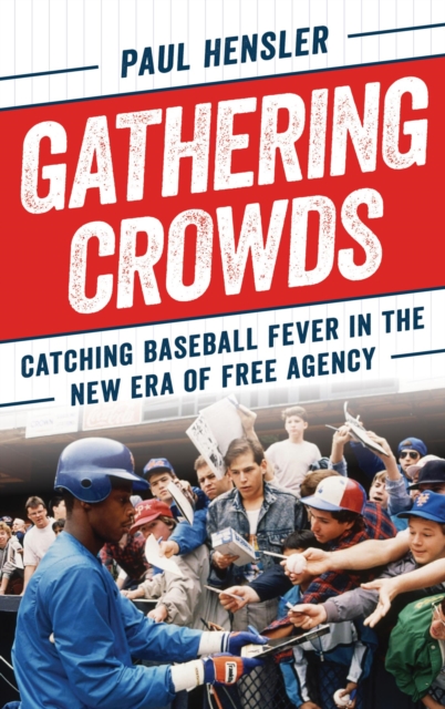 Gathering Crowds : Catching Baseball Fever in the New Era of Free Agency, EPUB eBook
