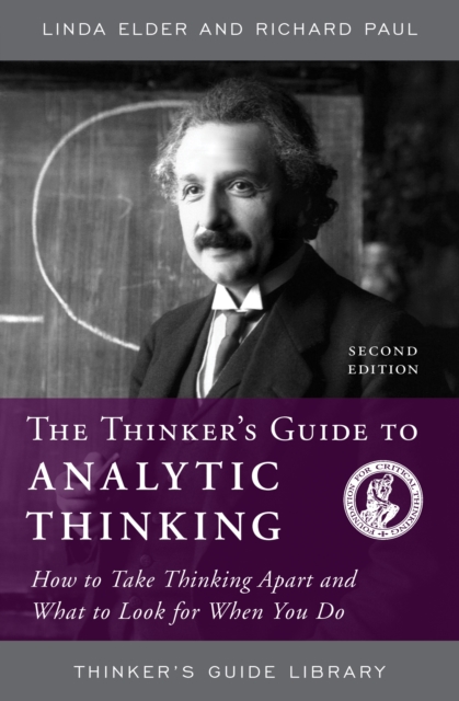 Thinker's Guide to Analytic Thinking : How to Take Thinking Apart and What to Look for When You Do, EPUB eBook