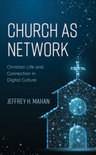 Church as Network : Christian Life and Connection in Digital Culture, EPUB eBook