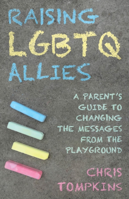 Raising LGBTQ Allies : A Parent's Guide to Changing the Messages from the Playground, EPUB eBook
