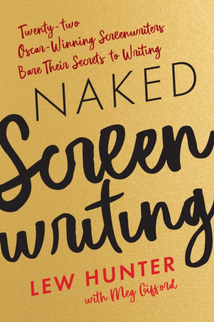 Naked Screenwriting : Twenty-two Oscar-Winning Screenwriters Bare Their Secrets to Writing, Paperback / softback Book