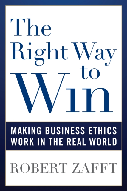 The Right Way to Win : Making Business Ethics Work in the Real World, Paperback / softback Book