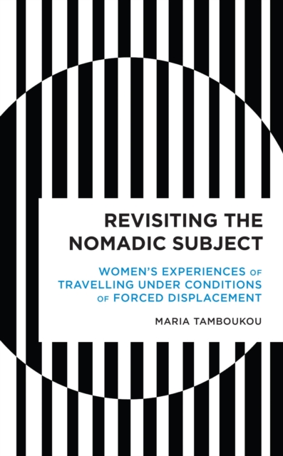 Revisiting the Nomadic Subject : Women's Experiences of Travelling Under Conditions of Forced Displacement, EPUB eBook