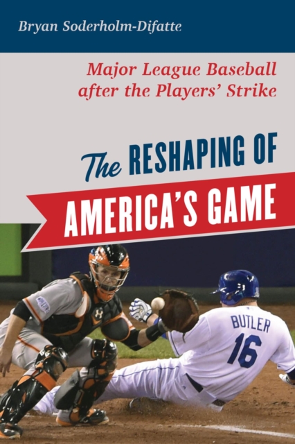 Reshaping of America's Game : Major League Baseball after the Players' Strike, EPUB eBook