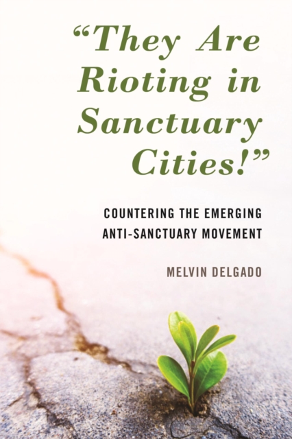 "They Are Rioting in Sanctuary Cities!" : Countering the Emerging Anti-Sanctuary Movement, EPUB eBook