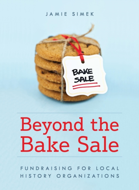 Beyond the Bake Sale : Fundraising for Local History Organizations, EPUB eBook
