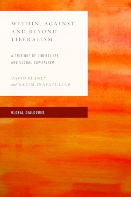 Within, Against, and Beyond Liberalism : A Critique of Liberal Ipe and Global Capitalism, Paperback / softback Book