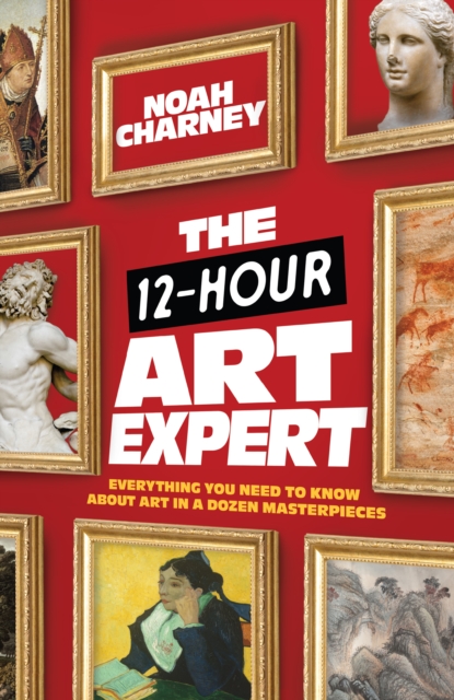 The 12-Hour Art Expert : Everything You Need to Know about Art in a Dozen Masterpieces, Hardback Book