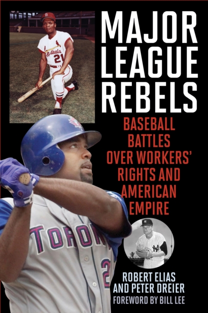 Major League Rebels : Baseball Battles over Workers' Rights and American Empire, EPUB eBook