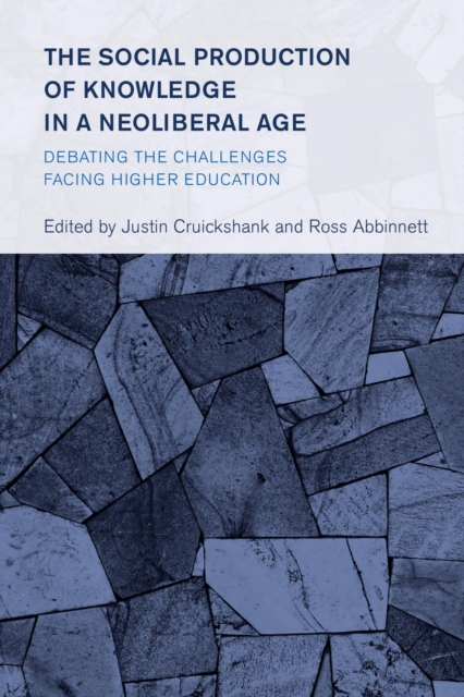 The Social Production of Knowledge in a Neoliberal Age : Debating the Challenges Facing Higher Education, EPUB eBook