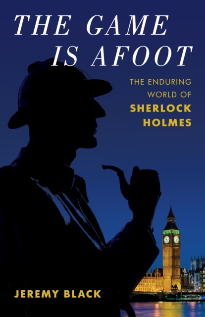 The Game Is Afoot : The Enduring World of Sherlock Holmes, Hardback Book