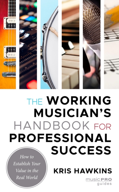 Working Musician's Handbook for Professional Success : How to Establish Your Value in the Real World, EPUB eBook
