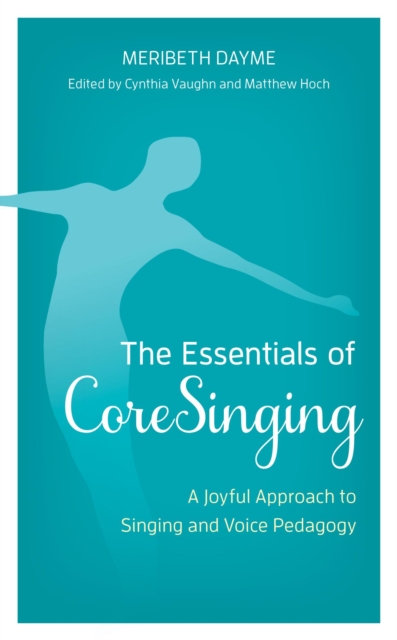 Essentials of CoreSinging : A Joyful Approach to Singing and Voice Pedagogy, EPUB eBook