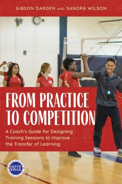 From Practice to Competition : A Coach's Guide for Designing Training Sessions to Improve the Transfer of Learning, EPUB eBook