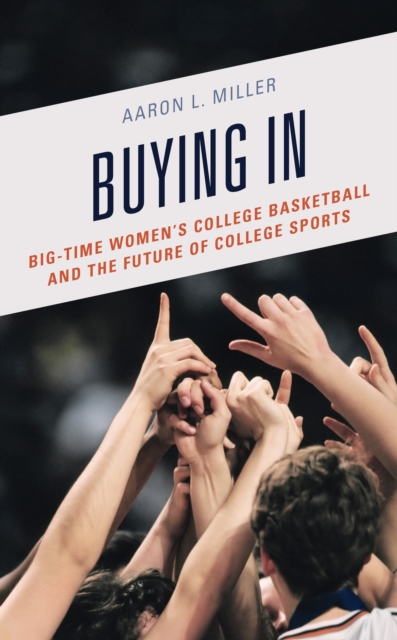 Buying In : Big-Time Women's College Basketball and the Future of College Sports, EPUB eBook