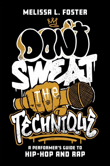 Don't Sweat the Technique : A Performer's Guide to Hip-Hop and Rap, EPUB eBook
