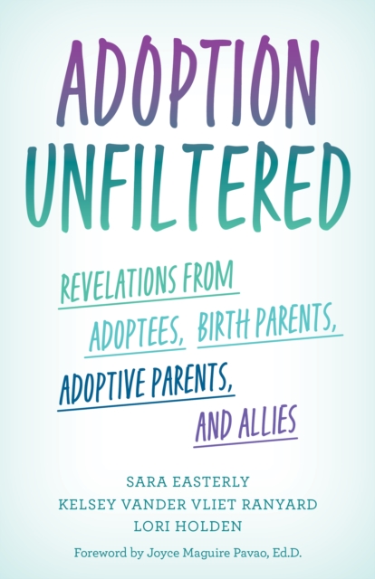 Adoption Unfiltered : Revelations from Adoptees, Birth Parents, Adoptive Parents, and Allies, EPUB eBook